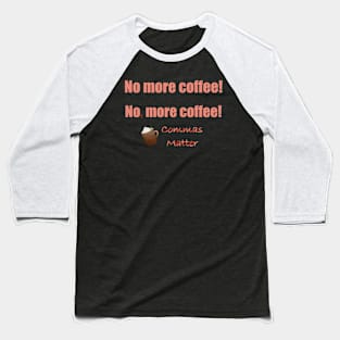 No, more coffee! Baseball T-Shirt